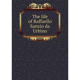 

Книга The life of Raffaello Sanzio da Urbino. Michael Angelo, Joshua Reynolds