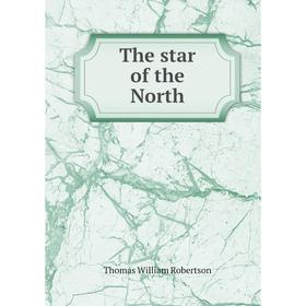 

Книга The star of the North. Thomas William Robertson