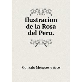 

Книга Ilustracion de la Rosa del Peru.. Gonzalo Meneses y Arce