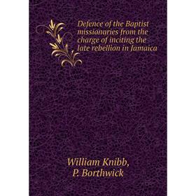 

Книга Defence of the Baptist missionaries from the charge of inciting the late rebellion in Jamaica. William Knibb, P. Borthwick