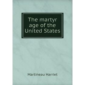 

Книга The martyr age of the United States. Martineau Harriet