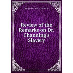 

Книга Review of the Remarks on Dr. Channing's Slavery. George Frederick Simmons