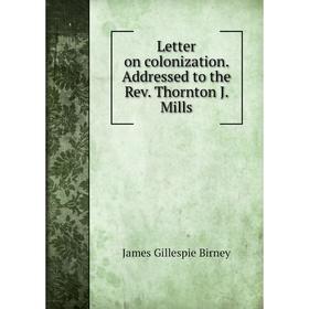 

Книга Letter on colonization Addressed to the Rev Thornton J Mills
