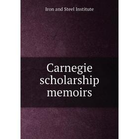 

Книга Carnegie scholarship memoirs. Iron and Steel Institute