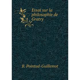 

Книга Essai sur la philosophie de Gratry. B. Pointud-Guillemot