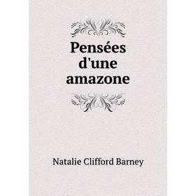 

Книга Pensées d'une amazone. Natalie Clifford Barney