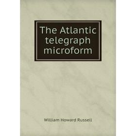

Книга The Atlantic telegraph microform. William Howard Russell