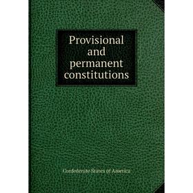 

Книга Provisional and permanent constitutions. Confederate States of America