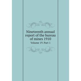 

Книга Nineteenth annual report of the bureau of mines 1910 Volume 19 Part 1