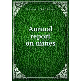 

Книга Annual report on mines. Nova Scotia. Dept. of Mines