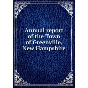 

Книга Annual report of the Town of Greenville, New Hampshire