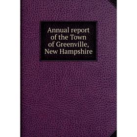 

Книга Annual report of the Town of Greenville, New Hampshire