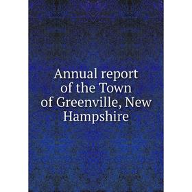 

Книга Annual report of the Town of Greenville, New Hampshire