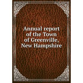 

Книга Annual report of the Town of Greenville, New Hampshire