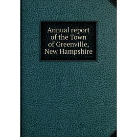 

Книга Annual report of the Town of Greenville, New Hampshire