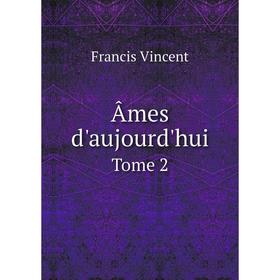 

Книга Âmes d'aujourd'huiTome 2. Francis Vincent