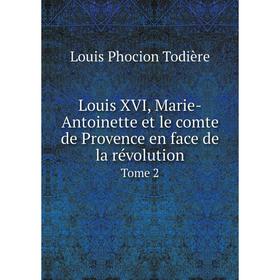 

Книга Louis XVI, Marie-Antoinette et le comte de Provence en face de la Révolution Tome 2