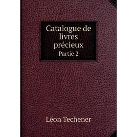 

Книга Catalogue de livres précieux. Partie 2. Léon Techener