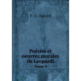 

Книга Poésies et oeuvres morales de LeopardiTome 3. F. A. Aulard
