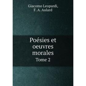 

Книга Poésies et oeuvres moralesTome 2. Giacomo Leopardi, F. A. Aulard