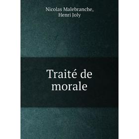 

Книга Traité de morale. Nicolas Malebranche, Henri Joly