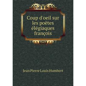 

Книга Coup d'oeil sur les poëtes élégiaques françois. Jean Pierre Louis Humbert
