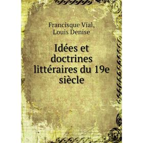 

Книга Idées et doctrines littéraires du 19e siècle. Francisque Vial, Louis Denise