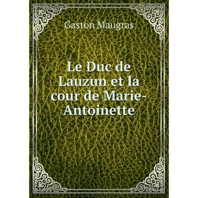 

Книга Le Duc de Lauzun et la cour de Marie-Antoinette