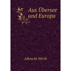 

Книга Aus Übersee und Europa. Albrecht Wirth