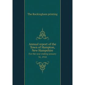 

Книга Annual report of the Town of Hampton, New Hampshire. For the year ending january 31, 1918. The Rockingham printing