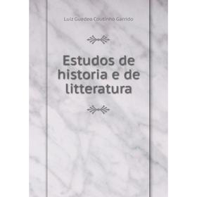 

Книга Estudos de historia e de litteratura. Luiz Guedeo Coutinho Garrido