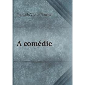 

Книга A comédie. François Victor Fournel