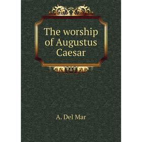 

Книга The worship of Augustus Caesar. A. Del Mar