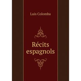

Книга Récits espagnols. Luis Colomba