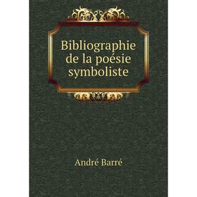 

Книга Bibliographie de la poésie symboliste. André Barré