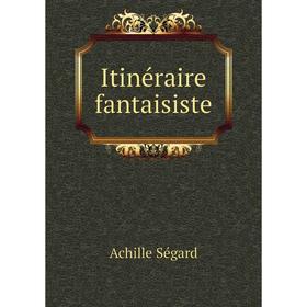 

Книга Itinéraire fantaisiste. Achille Ségard