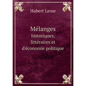 

Книга Mélangeshistoriques, littéraire s et d'économie politique