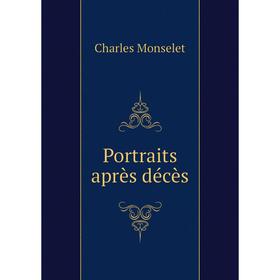 

Книга Portraits après décès. Monselet Charles