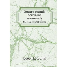 

Книга Quatre grands écrivains normands contemporains. Joseph L'Hopital