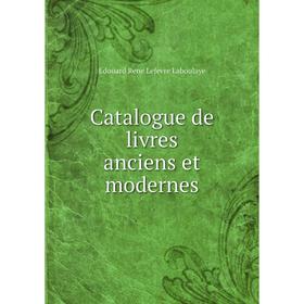 

Книга Catalogue de livres anciens et modernes. Edouard Rene Lefevre Laboulaye