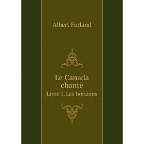 

Книга Le Canada chantéLivre 1 Les horizons