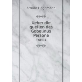 

Книга Ueber die quellen des Gobelinus PersonaTheil 1. Arnold Hagemann