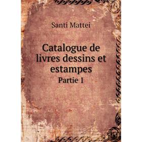 

Книга Catalogue de livres dessins et estampes. Partie 1. Santi Mattei