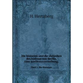 

Книга Die historien und die chroniken des Isidorus von Sevilla. Eine quellenuntersuchung.. Theil 1: Die Historien.. H. Hertzberg