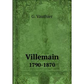 

Книга Villemain 1790 - 1870. G. Vauthier