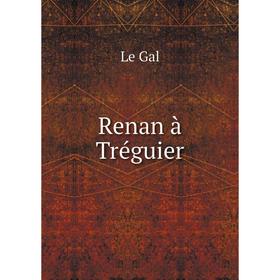 

Книга Renan à Tréguier. Le Gal
