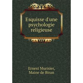 

Книга Esquisse d'une psychologie religieuse. Ernest Murisier, Maine de Biran