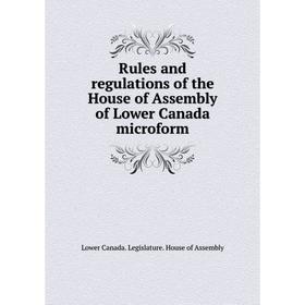 

Книга Rules and regulations of the House of Assembly of Lower Canada microform. Lower Canada. Legislature. House of Assembly