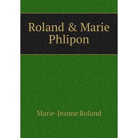 

Книга Roland & Marie Phlipon. Marie - Jeanne Roland