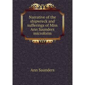 

Книга Narrative of the shipwreck and sufferings of Miss Ann Saunders microform